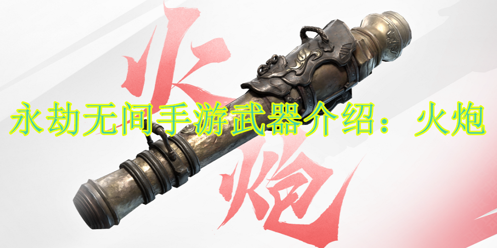 永劫无间手游武器火炮怎么样?武器火炮介绍