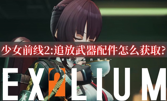 少女前線2:追放武器配件怎么獲取?武器配件獲取方法