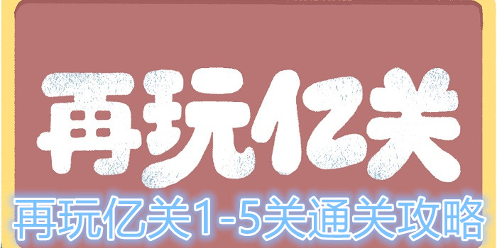 再玩亿关1-5关怎么过？再玩亿关通关攻略