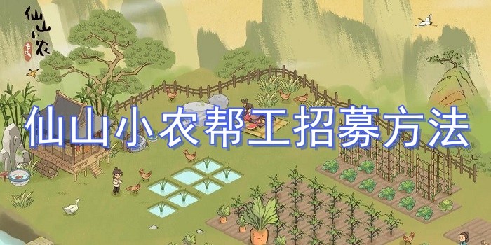 仙山小农帮工怎么招募？仙山小农帮工招募方法