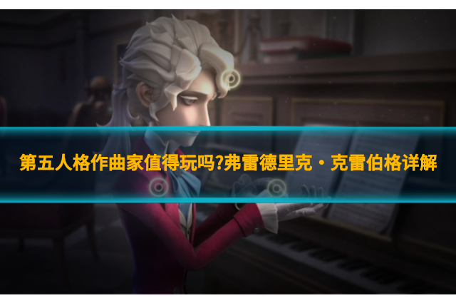 第五人格作曲家值得玩嗎?弗雷德里克·克雷伯格詳解