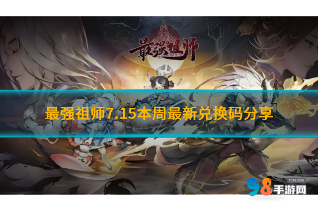 最強祖師7.15本周最新兌換碼有哪些?7.15最新兌換碼分享