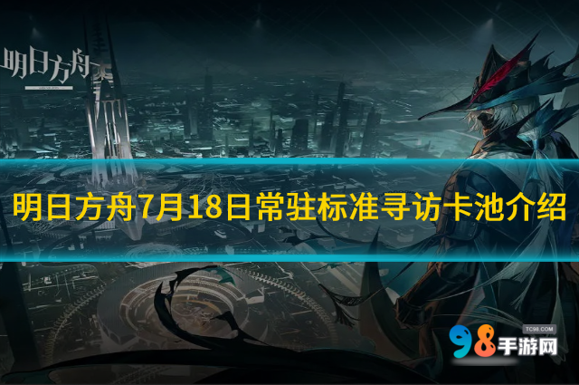 明日方舟7月18日常驻标准寻访卡池如何?常驻标准寻访卡池介绍