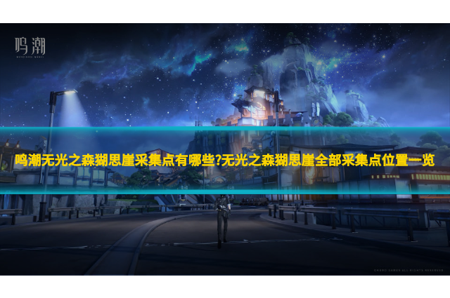 鸣潮无光之森猢思崖采集点有哪些?无光之森猢思崖全部采集点位置一览