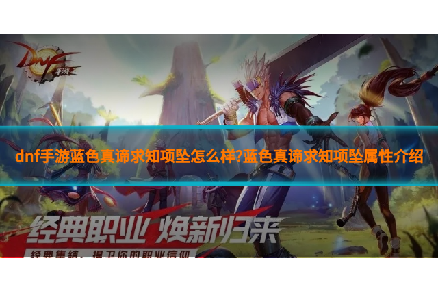 dnf手游蓝色真谛求知项坠怎么样?蓝色真谛求知项坠属性介绍