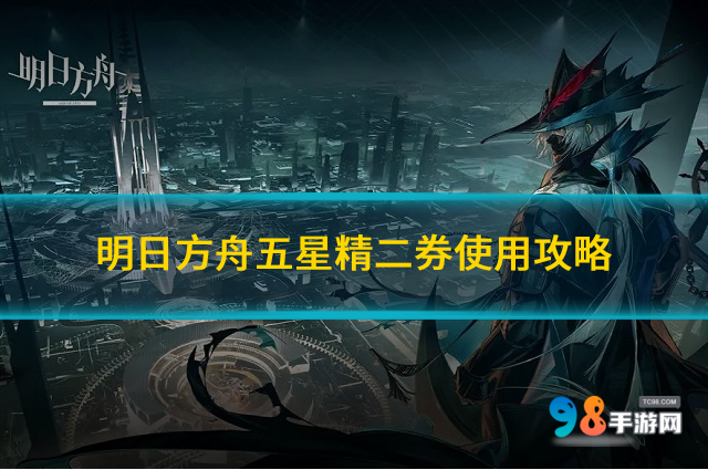 明日方舟五星精二券给哪位干员?明日方舟五星精二券使用攻略