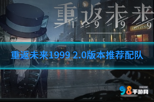 重返未來1999 2.0版本怎么配隊(duì)?重返未來2.0版本推薦配隊(duì)