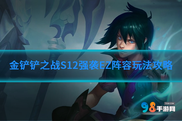 金铲铲之战S12强袭EZ阵容怎么玩?S12强袭EZ阵容玩法攻略