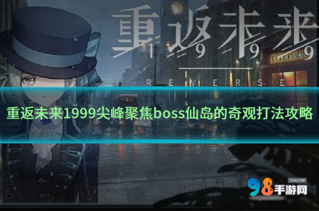 重返未來(lái)1999尖峰聚焦boss仙島的奇觀怎么打?boss仙島的奇觀打法攻略