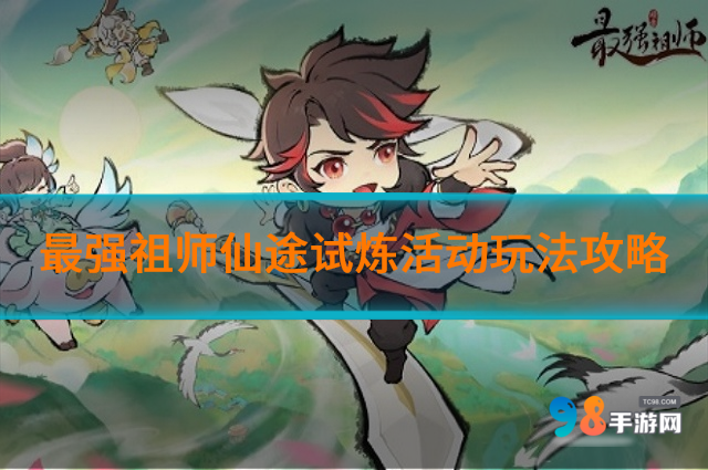 最强祖师仙途试炼活动怎么玩?最强祖师仙途试炼活动玩法攻略