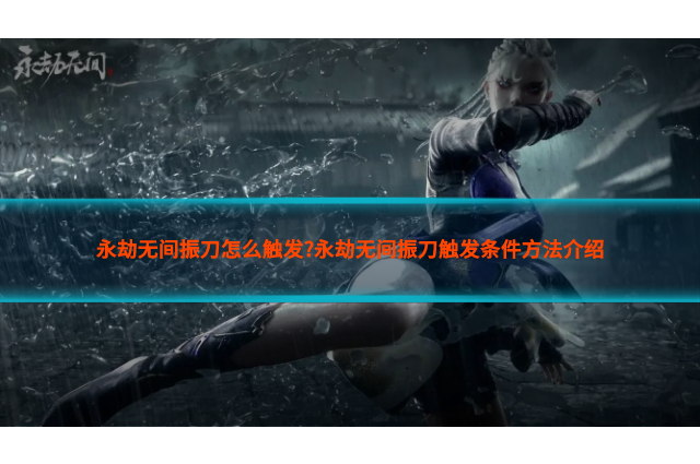 永劫無間振刀怎么觸發(fā)?永劫無間振刀觸發(fā)條件方法介紹