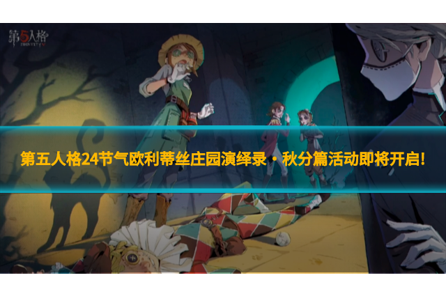 第五人格24节气欧利蒂丝庄园演绎录·秋分篇活动即将开启!