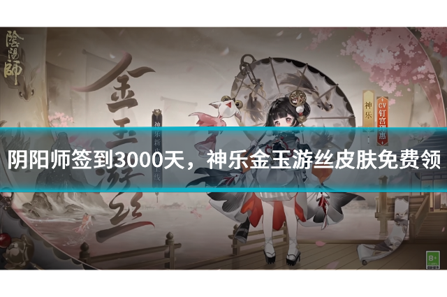 陰陽(yáng)師簽到3000天成就揭秘，神樂(lè)金玉游絲皮膚免費(fèi)領(lǐng)！