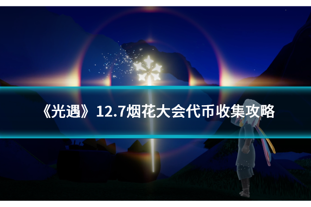 《光遇》12.7煙花大會(huì)代幣收集攻略