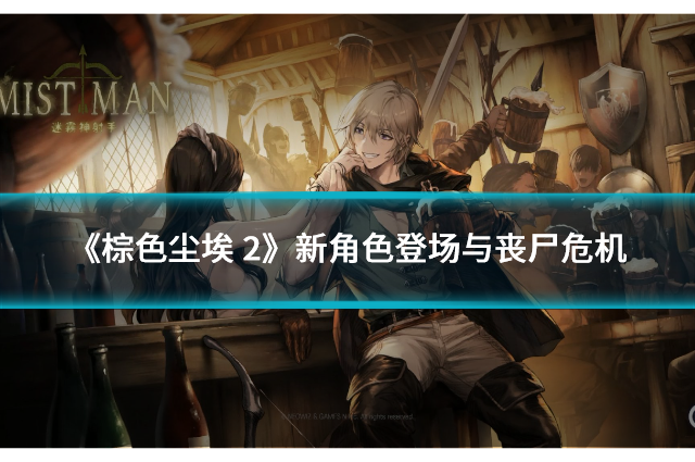 《棕色尘埃 2》新角色登场与丧尸危机应对攻略