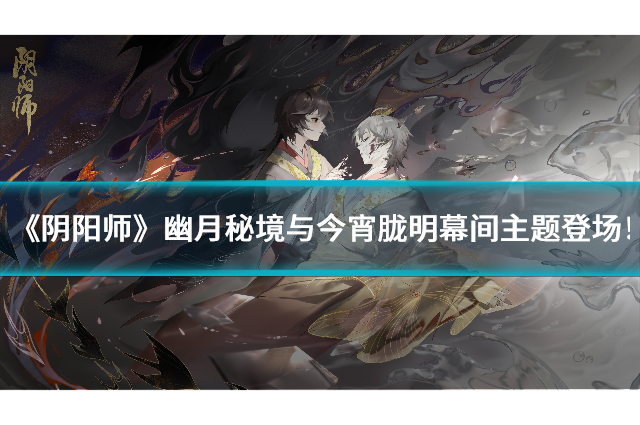 《阴阳师》幽月秘境召唤屋皮肤与今宵胧明幕间主题登场！