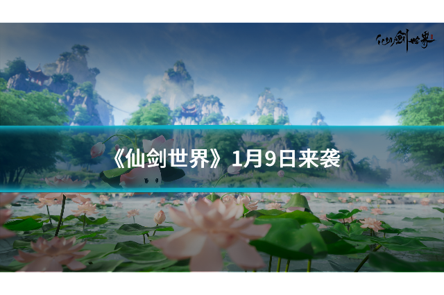 《仙剑世界》1月9日来袭：国产仙侠开放世界的期待与探索