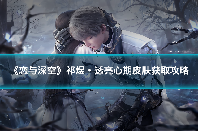 《恋与深空》祁煜·透亮心期皮肤获取攻略