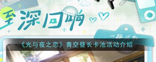《光与夜之恋》青空昼长卡池活动揭秘：限时UP，不容错过！
