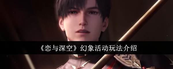 戀與深空幻象活動(dòng)怎么玩？獨(dú)家攻略揭秘