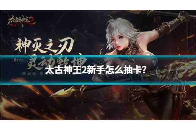 太古神王2新手怎么抽卡？平民玩家全职业攻略