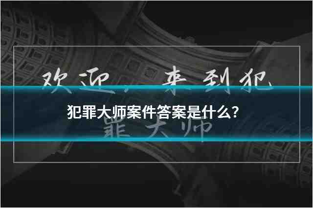 犯罪大师案件答案是什么？突发事件真相解析攻略