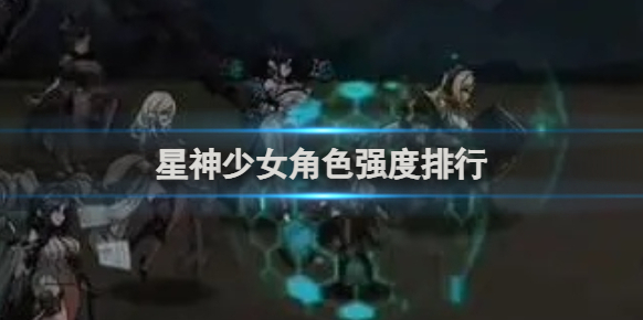 星神少女角色強度排行 星神少女角色強度一覽