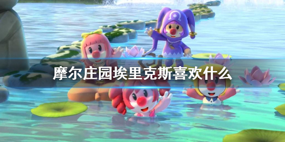 摩爾莊園埃里克斯喜歡什么 摩爾莊園手游埃里克斯手游喜好介紹