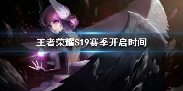 王者荣耀S19赛季什么时候开始 S19赛季开启时间