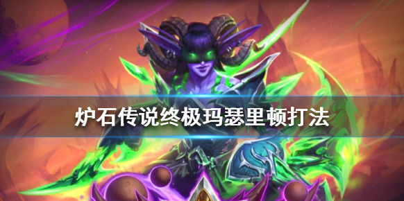 炉石传说终极玛瑟里顿怎么打 炉石传说终极玛瑟里顿打法攻略