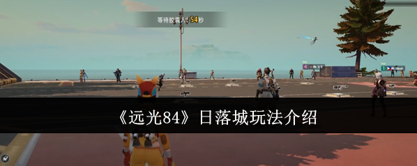 《远光84》日落城玩法介绍