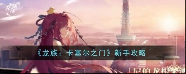 《龙族：卡塞尔之门》新手攻略