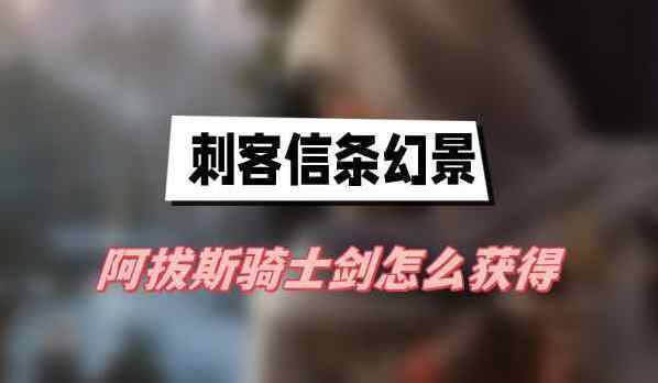 刺客信条幻景阿拔斯骑士剑获得攻略
