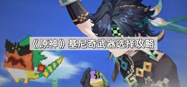 《原神》基尼奇武器选择攻略揭秘