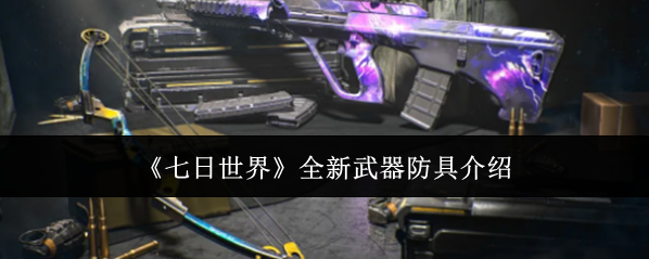 《七日世界》全新武器防具介绍