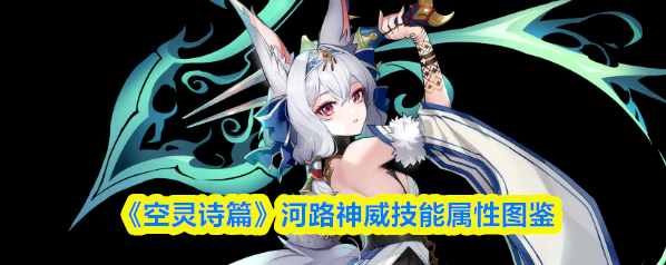 《空灵诗篇》河路（神威）技能图鉴 诅咒系远程输出详解