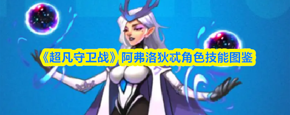 《超凡守卫战》阿弗洛狄忒角色技能图鉴