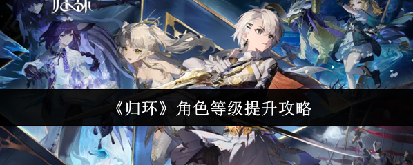 《归环》角色等级提升攻略