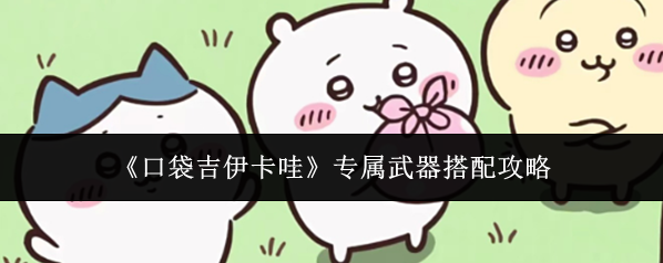 《口袋吉伊卡哇》专属武器搭配攻略