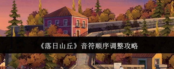 《落日山丘》音符顺序调整攻略