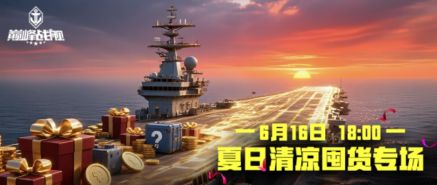 巅峰战舰夏日囤货直播6月16日开播 海量战舰物资限时秒杀
