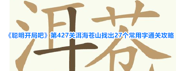 《聪明开局吧》第427关洱海苍山找出27个常用字通关攻略