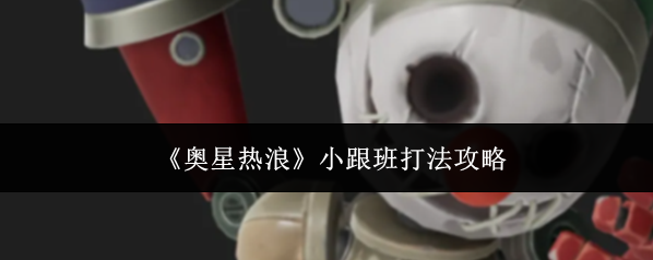 《奥星热浪》小跟班打法攻略
