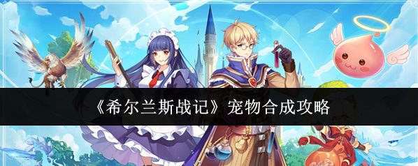 《希尔兰斯战记》宠物合成攻略
