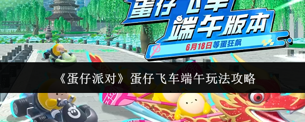 《蛋仔派对》蛋仔飞车端午玩法攻略