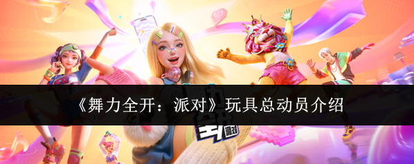 《舞力全开：派对》玩具总动员介绍