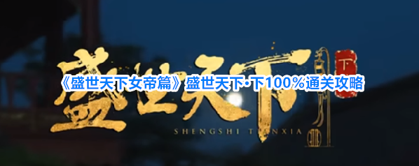 《盛世天下女帝篇》盛世天下·下100％通关攻略