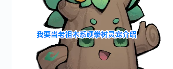 我要当老祖木系硬拳树灵宠介绍