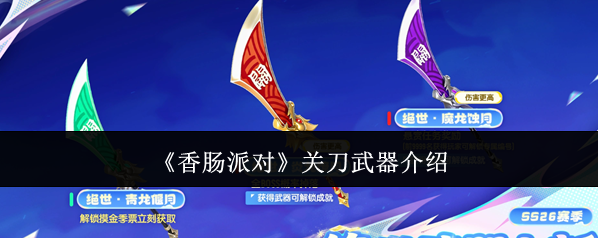 《香肠派对》关刀武器介绍