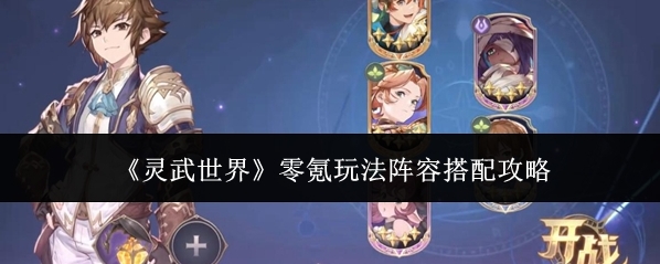 《灵武世界》零氪玩法阵容搭配攻略